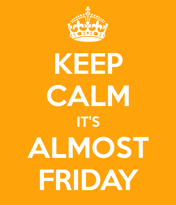Keep Calm...it's almost Friday